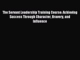 [PDF Download] The Servant Leadership Training Course: Achieving Success Through Character