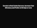 Read Secrets to Real Estate Success: Increase Your Efficiency and Profits in 90 Days or Less