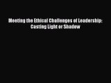 [PDF Download] Meeting the Ethical Challenges of Leadership: Casting Light or Shadow [Download]