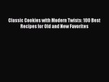 Download Classic Cookies with Modern Twists: 100 Best Recipes for Old and New Favorites PDF