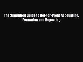 [PDF Download] The Simplified Guide to Not-for-Profit Accounting Formation and Reporting [Download]