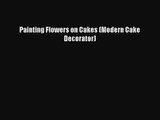 Read Painting Flowers on Cakes (Modern Cake Decorator) Ebook Free