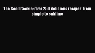 Download The Good Cookie: Over 250 delicious recipes from simple to sublime PDF Free