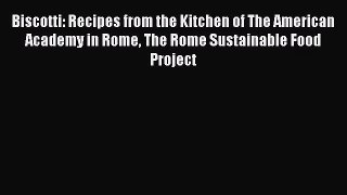 Download Biscotti: Recipes from the Kitchen of The American Academy in Rome The Rome Sustainable