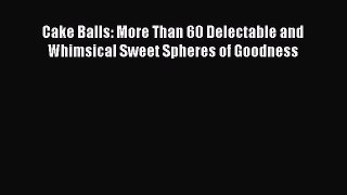 Read Cake Balls: More Than 60 Delectable and Whimsical Sweet Spheres of Goodness Ebook Free