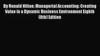 [PDF Download] By Ronald Hilton: Managerial Accounting: Creating Value in a Dynamic Business