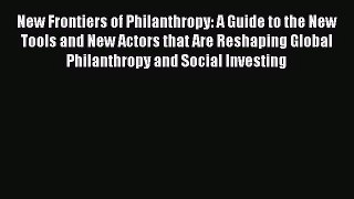[PDF Download] New Frontiers of Philanthropy: A Guide to the New Tools and New Actors that