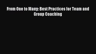 [PDF Download] From One to Many: Best Practices for Team and Group Coaching [Read] Online