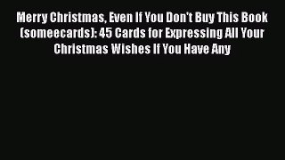[PDF Download] Merry Christmas Even If You Don't Buy This Book (someecards): 45 Cards for Expressing