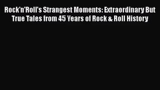 [PDF Download] Rock'n'Roll's Strangest Moments: Extraordinary But True Tales from 45 Years