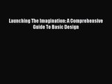 [PDF Download] Launching The Imagination: A Comprehensive Guide To Basic Design [Read] Online