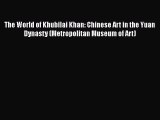 [PDF Download] The World of Khubilai Khan: Chinese Art in the Yuan Dynasty (Metropolitan Museum