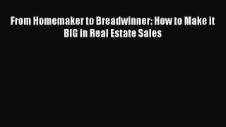 Download From Homemaker to Breadwinner: How to Make it BIG in Real Estate Sales Ebook Free
