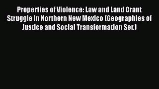 Download Properties of Violence: Law and Land Grant Struggle in Northern New Mexico (Geographies