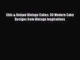 Download Chic & Unique Vintage Cakes: 30 Modern Cake Designs from Vintage Inspirations Ebook