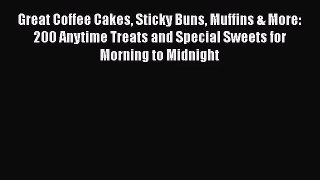 Read Great Coffee Cakes Sticky Buns Muffins & More: 200 Anytime Treats and Special Sweets for