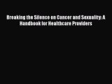 [PDF Download] Breaking the Silence on Cancer and Sexuality: A Handbook for Healthcare Providers