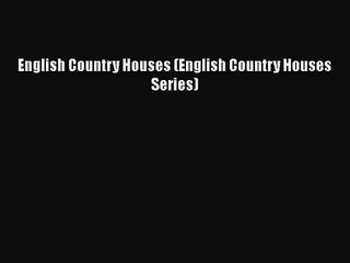 Read English Country Houses (English Country Houses Series) PDF Free