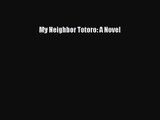 [PDF Download] My Neighbor Totoro: A Novel [Download] Full Ebook