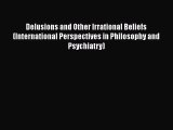 PDF Download Delusions and Other Irrational Beliefs (International Perspectives in Philosophy