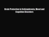 PDF Download Brain Protection in Schizophrenia Mood and Cognitive Disorders Download Online