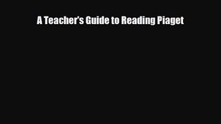 [PDF Download] A Teacher's Guide to Reading Piaget [Read] Full Ebook