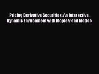 [PDF Download] Pricing Derivative Securities: An Interactive Dynamic Environment with Maple