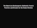 Download The American Boulangerie: Authentic French Pastries and Breads for the Home Kitchen