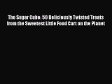 Read The Sugar Cube: 50 Deliciously Twisted Treats from the Sweetest Little Food Cart on the