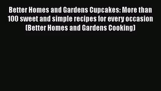 Download Better Homes and Gardens Cupcakes: More than 100 sweet and simple recipes for every