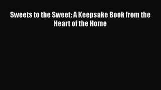 Read Sweets to the Sweet: A Keepsake Book from the Heart of the Home PDF Online