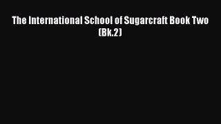 Download The International School of Sugarcraft Book Two (Bk.2) Ebook Free