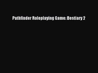 下载视频: [PDF Download] Pathfinder Roleplaying Game: Bestiary 2 [Download] Online