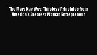 [PDF Download] The Mary Kay Way: Timeless Principles from America's Greatest Woman Entrepreneur
