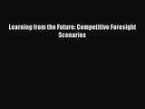 [PDF Download] Learning from the Future: Competitive Foresight Scenarios [PDF] Full Ebook
