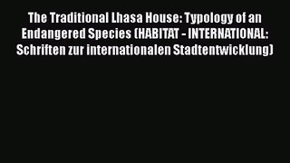 [PDF Download] The Traditional Lhasa House: Typology of an Endangered Species (HABITAT - INTERNATIONAL: