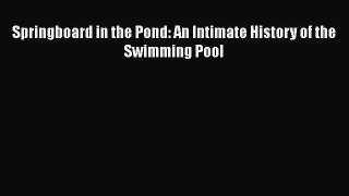 [PDF Download] Springboard in the Pond: An Intimate History of the Swimming Pool [Download]