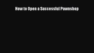 [PDF Download] How to Open a Successful Pawnshop [Read] Online
