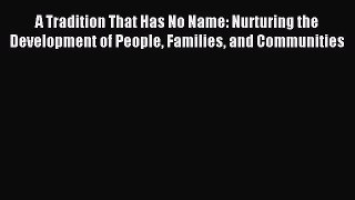 [PDF Download] A Tradition That Has No Name: Nurturing the Development of People Families and