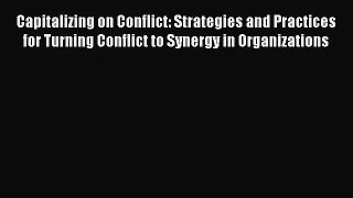 [PDF Download] Capitalizing on Conflict: Strategies and Practices for Turning Conflict to Synergy