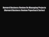 [PDF Download] Harvard Business Review On Managing Projects (Harvard Business Review Paperback