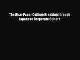 [PDF Download] The Rice-Paper Ceiling: Breaking through Japanese Corporate Culture [Download]