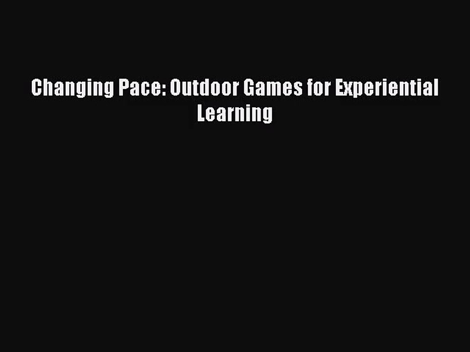 [PDF Download] Changing Pace: Outdoor Games for Experiential Learning [Download] Full Ebook