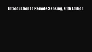 [PDF Download] Introduction to Remote Sensing Fifth Edition [Read] Online