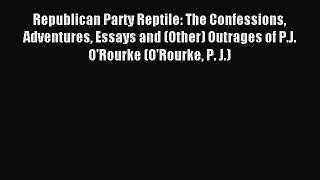 [PDF Download] Republican Party Reptile: The Confessions Adventures Essays and (Other) Outrages