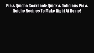 Download Pie & Quiche Cookbook: Quick & Delicious Pie & Quiche Recipes To Make Right At Home!