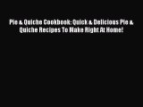 Download Pie & Quiche Cookbook: Quick & Delicious Pie & Quiche Recipes To Make Right At Home!