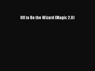 [PDF Download] Off to Be the Wizard (Magic 2.0) [PDF] Full Ebook