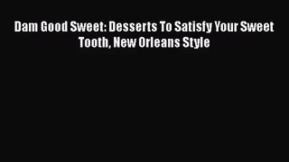 Download Dam Good Sweet: Desserts To Satisfy Your Sweet Tooth New Orleans Style PDF Online