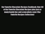 Read Our Favorite Chocolate Recipes Cookbook: Over 60 of Our Favorite Chocolate Recipes plus